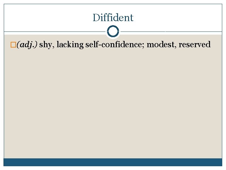 Diffident �(adj. ) shy, lacking self-confidence; modest, reserved 