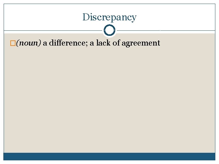 Discrepancy �(noun) a difference; a lack of agreement 