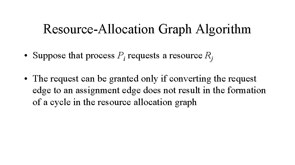 Resource-Allocation Graph Algorithm • Suppose that process Pi requests a resource Rj • The
