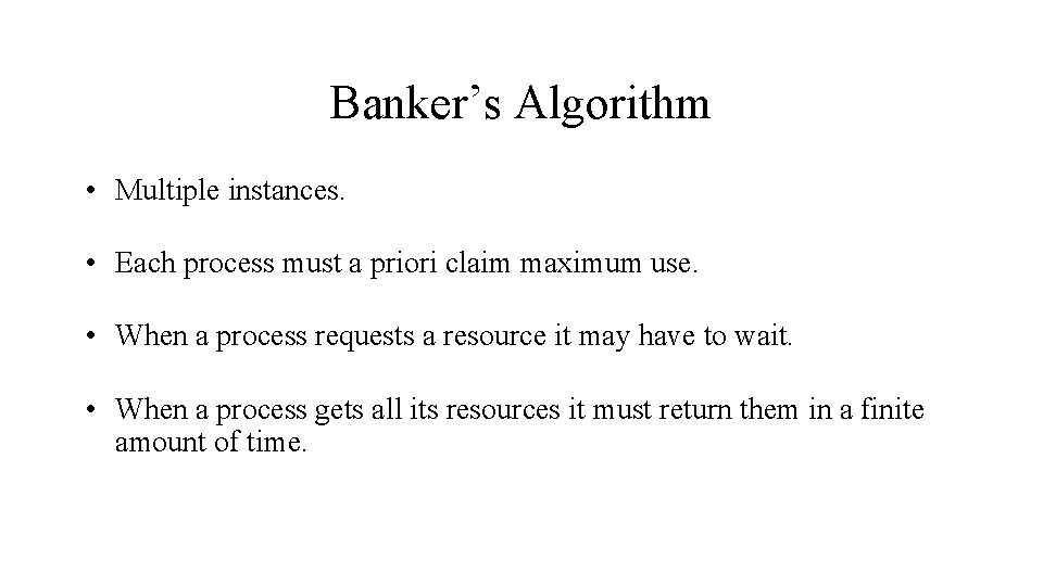Banker’s Algorithm • Multiple instances. • Each process must a priori claim maximum use.
