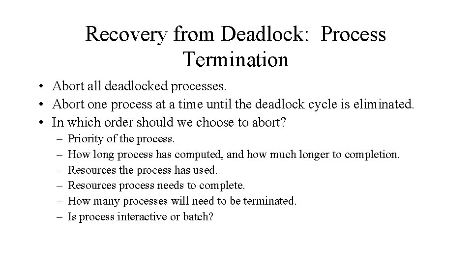 Recovery from Deadlock: Process Termination • Abort all deadlocked processes. • Abort one process