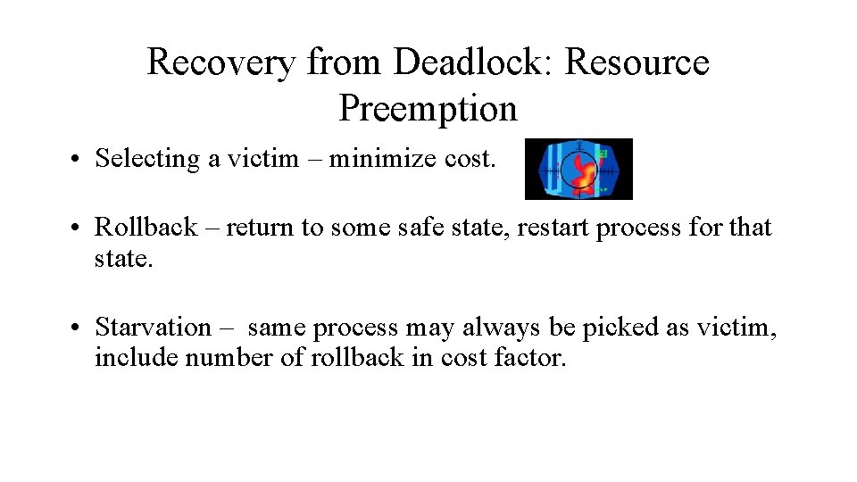 Recovery from Deadlock: Resource Preemption • Selecting a victim – minimize cost. • Rollback
