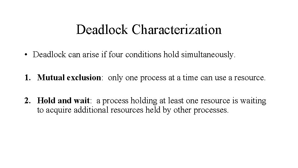 Deadlock Characterization • Deadlock can arise if four conditions hold simultaneously. 1. Mutual exclusion: