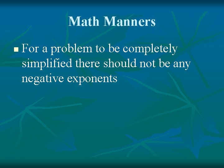 Math Manners n For a problem to be completely simplified there should not be