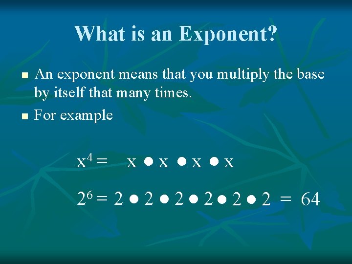 What is an Exponent? n n An exponent means that you multiply the base