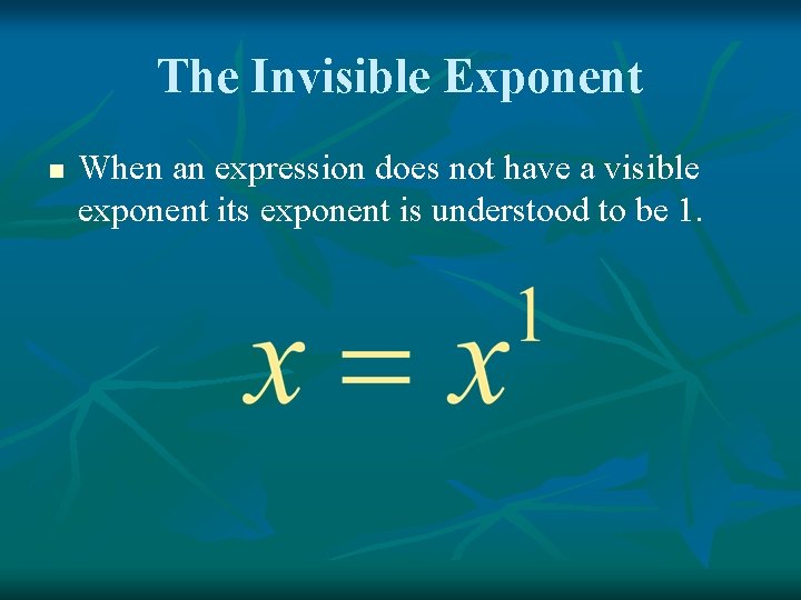 The Invisible Exponent n When an expression does not have a visible exponent its