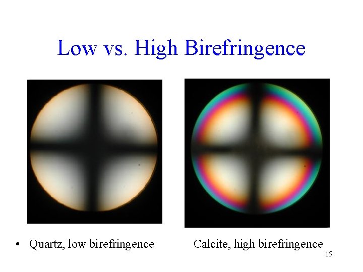 Low vs. High Birefringence • Quartz, low birefringence Calcite, high birefringence 15 