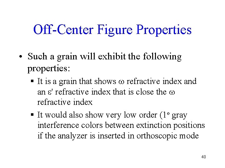 Off-Center Figure Properties • Such a grain will exhibit the following properties: § It