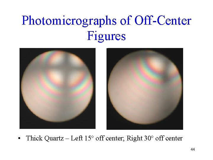 Photomicrographs of Off-Center Figures • Thick Quartz – Left 15º off center; Right 30º