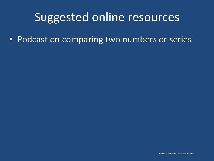 Suggested online resources • Podcast on comparing two numbers or series The Chicago Guide