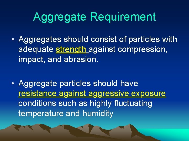 Aggregate Requirement • Aggregates should consist of particles with adequate strength against compression, impact,