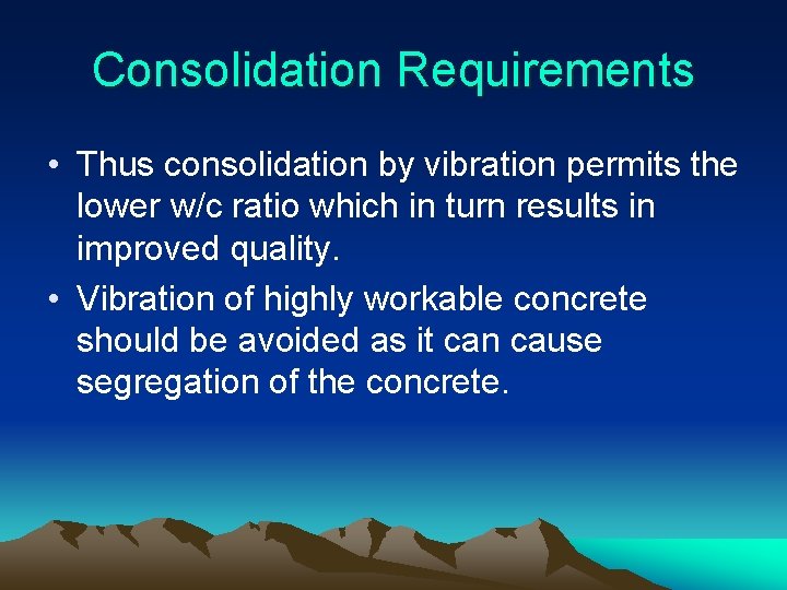 Consolidation Requirements • Thus consolidation by vibration permits the lower w/c ratio which in