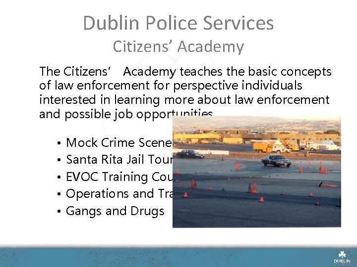 Dublin Police Services Citizens’ Academy The Citizens’ Academy teaches the basic concepts of law