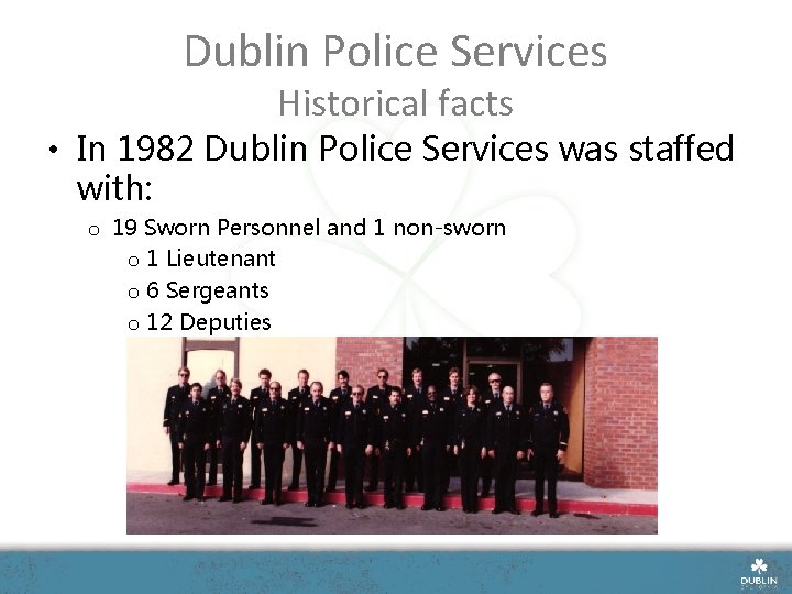 Dublin Police Services Historical facts • In 1982 Dublin Police Services was staffed with: