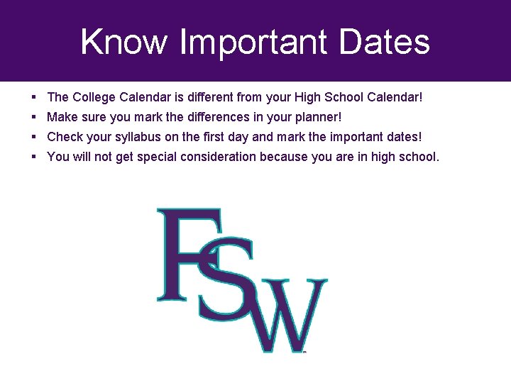 Know Important Dates § The College Calendar is different from your High School Calendar!