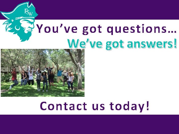 You’ve got questions… We’ve got answers! Contact us today! 