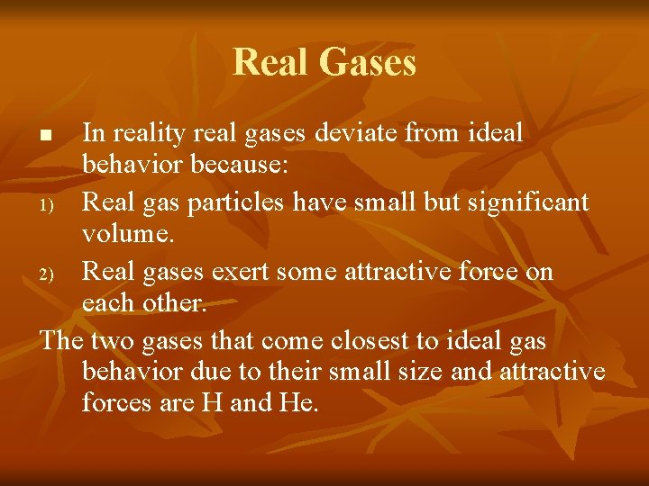 Real Gases In reality real gases deviate from ideal behavior because: 1) Real gas