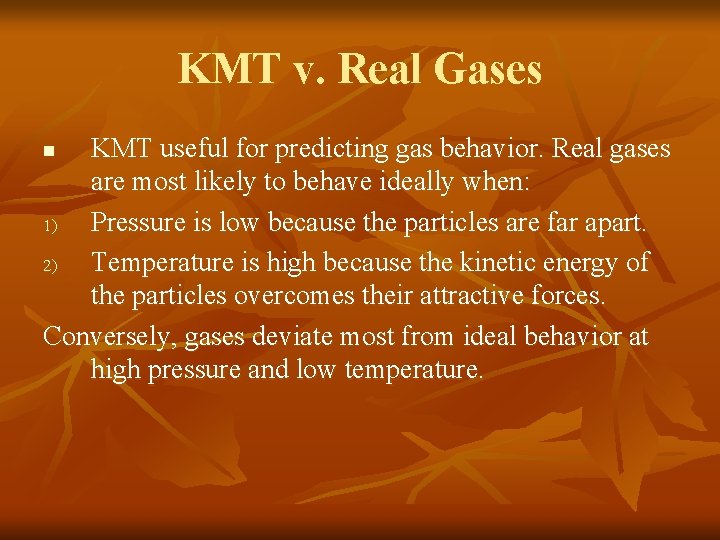 KMT v. Real Gases KMT useful for predicting gas behavior. Real gases are most