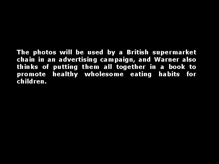 The photos will be used by a British supermarket chain in an advertising campaign,