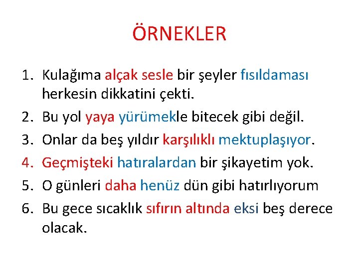 ÖRNEKLER 1. Kulağıma alçak sesle bir şeyler fısıldaması herkesin dikkatini çekti. 2. Bu yol