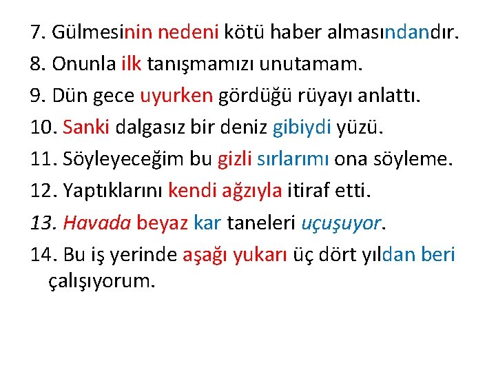 7. Gülmesinin nedeni kötü haber almasındandır. 8. Onunla ilk tanışmamızı unutamam. 9. Dün gece