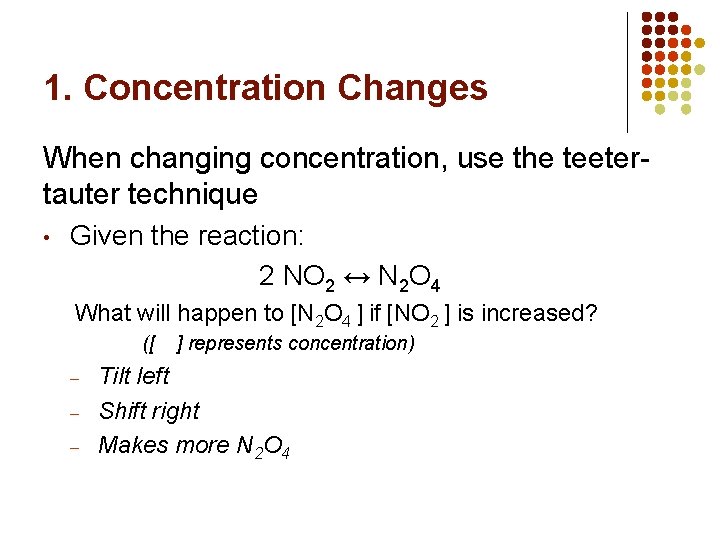 1. Concentration Changes When changing concentration, use the teetertauter technique • Given the reaction: