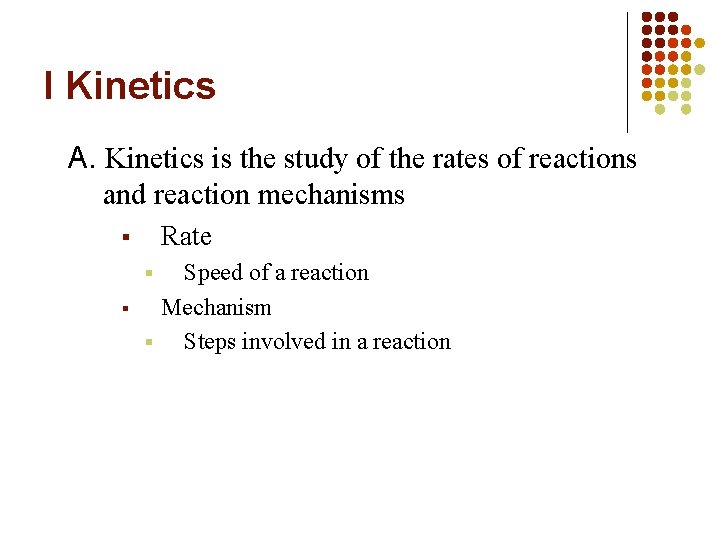 I Kinetics A. Kinetics is the study of the rates of reactions and reaction