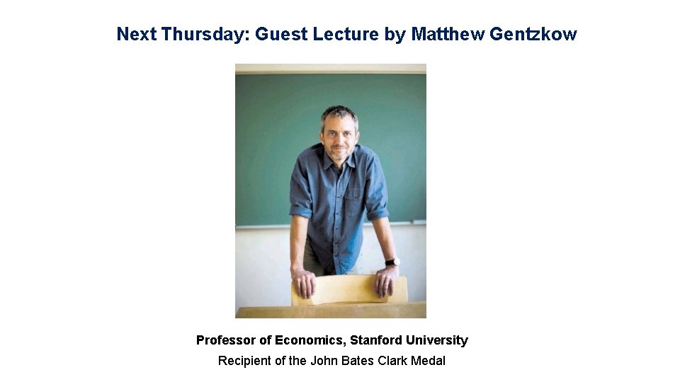 Next Thursday: Guest Lecture by Matthew Gentzkow Professor of Economics, Stanford University Recipient of