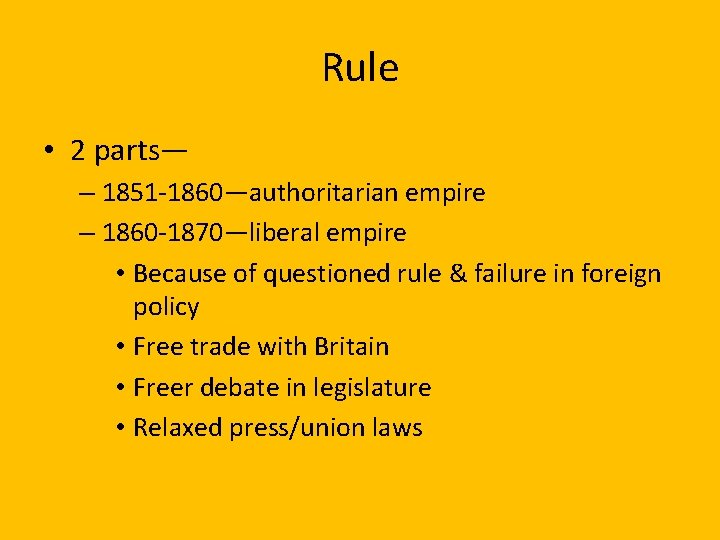 Rule • 2 parts— – 1851 -1860—authoritarian empire – 1860 -1870—liberal empire • Because