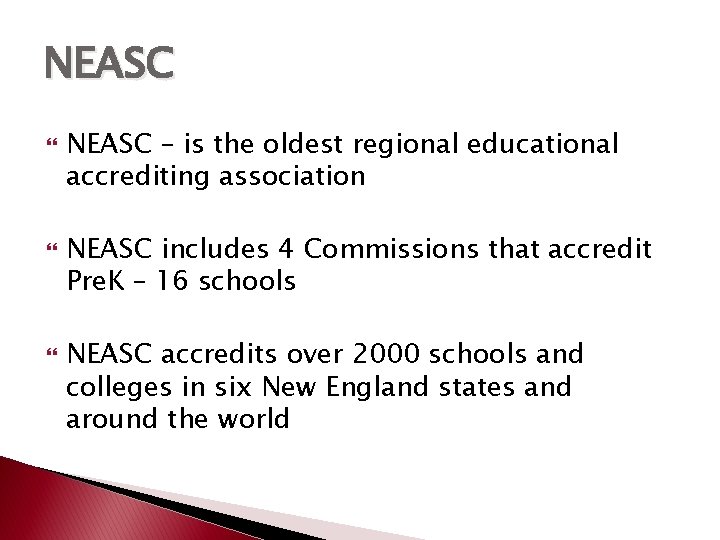 NEASC NEASC – is the oldest regional educational accrediting association NEASC includes 4 Commissions