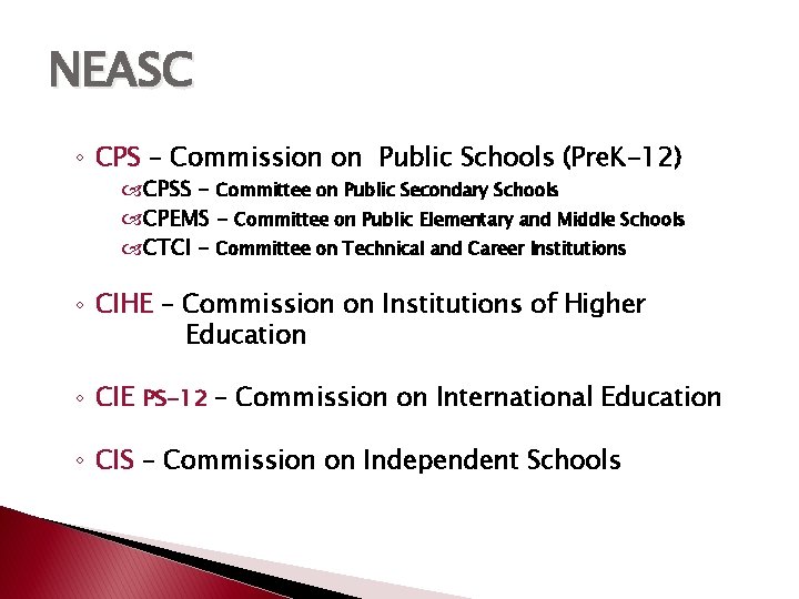 NEASC ◦ CPS – Commission on Public Schools (Pre. K-12) CPSS – Committee on