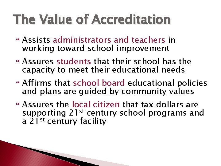 The Value of Accreditation Assists administrators and teachers in working toward school improvement Assures