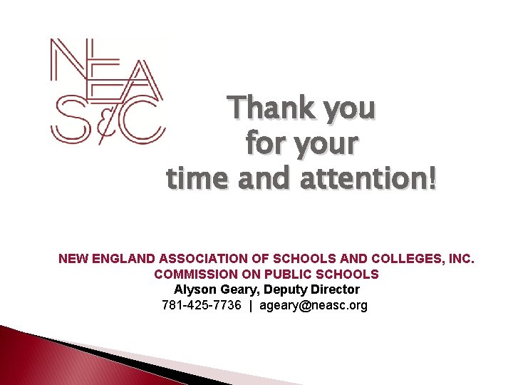Thank you for your time and attention! NEW ENGLAND ASSOCIATION OF SCHOOLS AND COLLEGES,