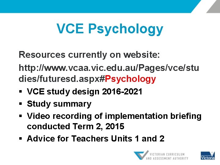 VCE Psychology Resources currently on website: http: //www. vcaa. vic. edu. au/Pages/vce/stu dies/futuresd. aspx#Psychology