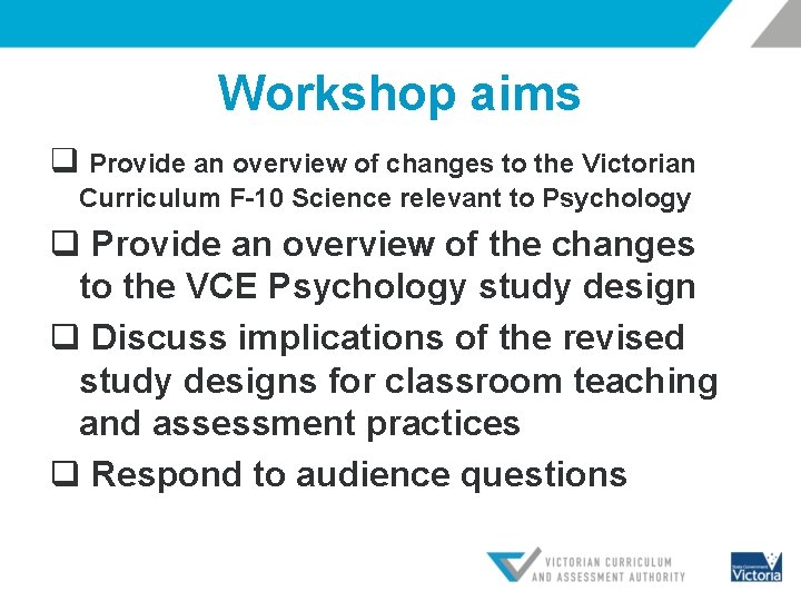 Workshop aims q Provide an overview of changes to the Victorian Curriculum F-10 Science