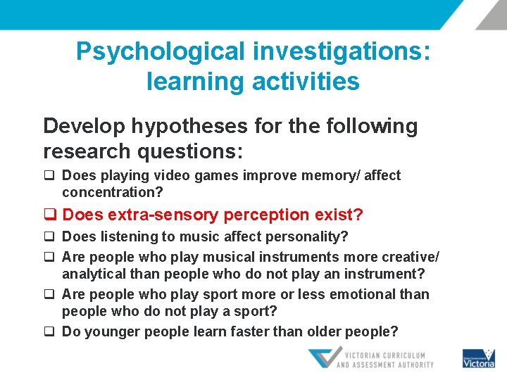 Psychological investigations: learning activities Develop hypotheses for the following research questions: q Does playing