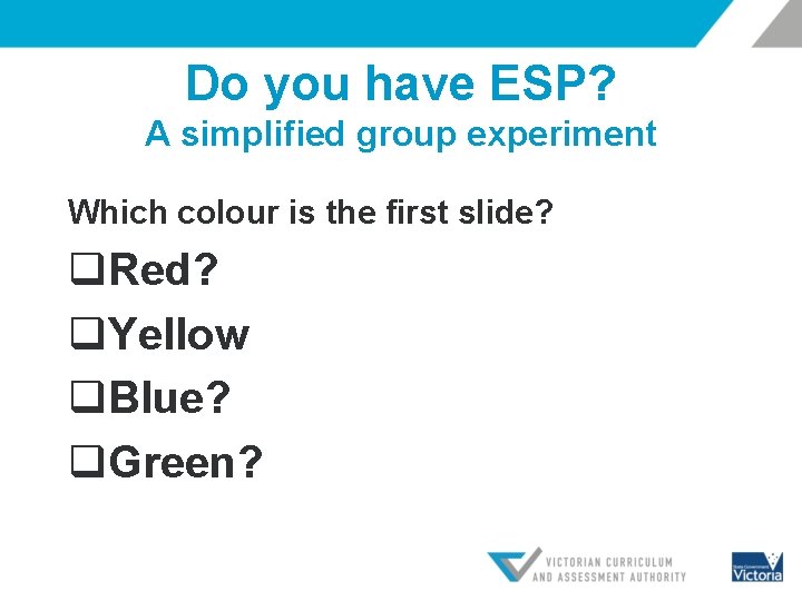Do you have ESP? A simplified group experiment Which colour is the first slide?