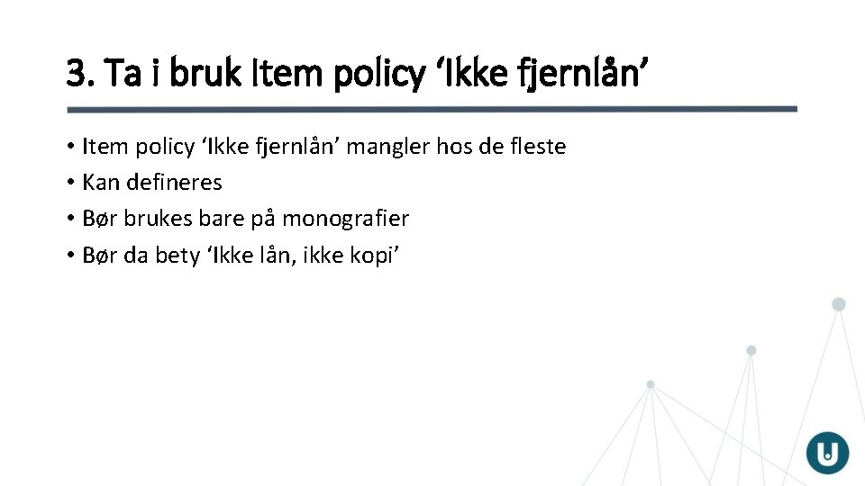 3. Ta i bruk Item policy ‘Ikke fjernlån’ • Item policy ‘Ikke fjernlån’ mangler