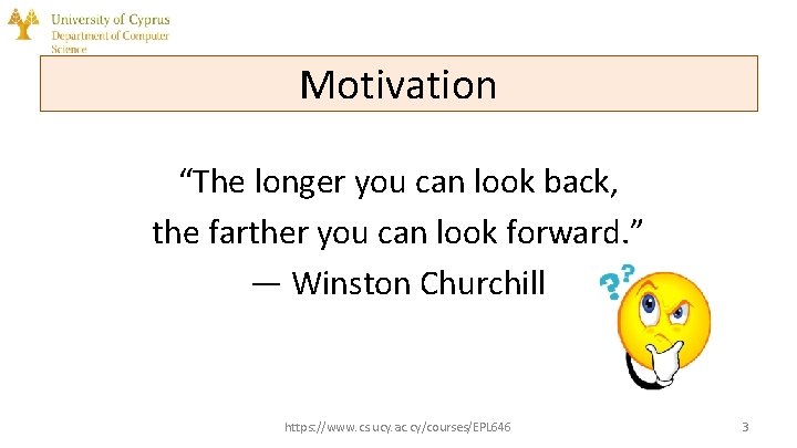 Motivation “The longer you can look back, the farther you can look forward. ”