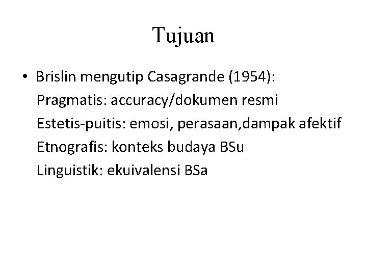 Tujuan • Brislin mengutip Casagrande (1954): Pragmatis: accuracy/dokumen resmi Estetis-puitis: emosi, perasaan, dampak afektif