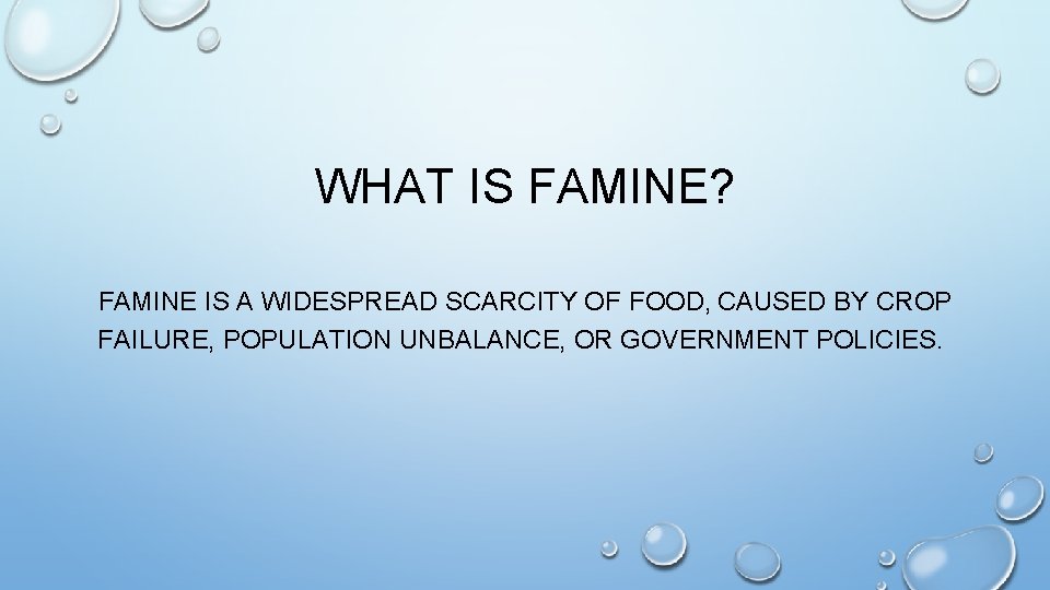 WHAT IS FAMINE? FAMINE IS A WIDESPREAD SCARCITY OF FOOD, CAUSED BY CROP FAILURE,