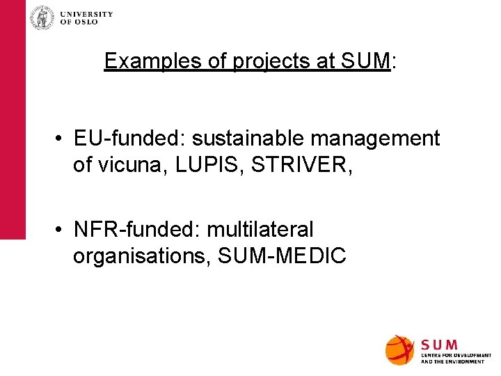 Examples of projects at SUM: • EU-funded: sustainable management of vicuna, LUPIS, STRIVER, •