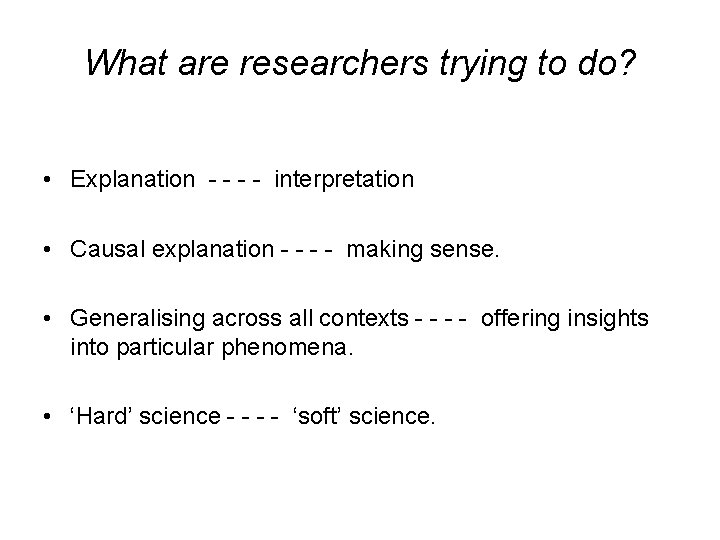 What are researchers trying to do? • Explanation - - interpretation • Causal explanation