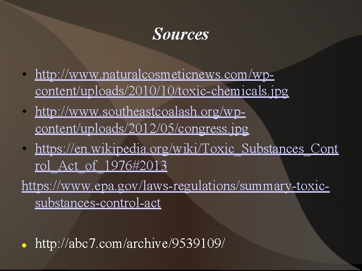 Sources • http: //www. naturalcosmeticnews. com/wpcontent/uploads/2010/10/toxic-chemicals. jpg • http: //www. southeastcoalash. org/wpcontent/uploads/2012/05/congress. jpg •