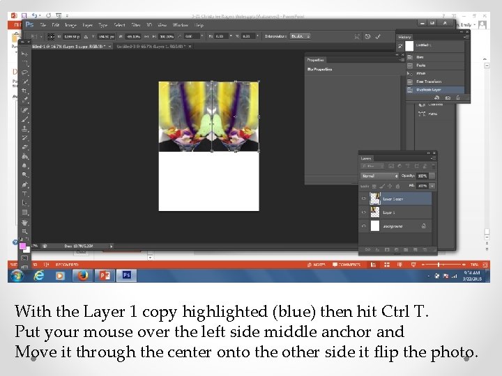 With the Layer 1 copy highlighted (blue) then hit Ctrl T. Put your mouse