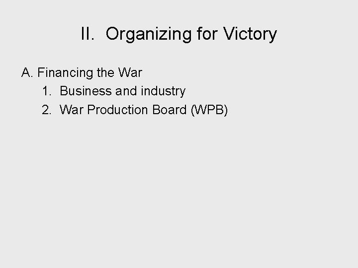 II. Organizing for Victory A. Financing the War 1. Business and industry 2. War