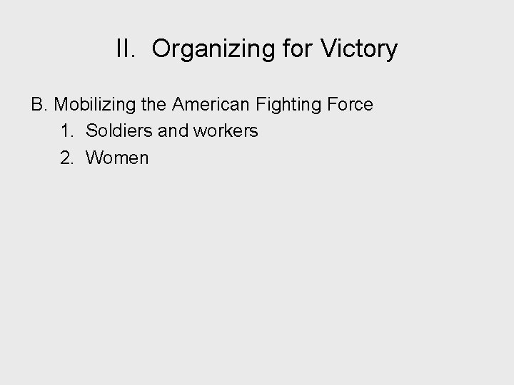 II. Organizing for Victory B. Mobilizing the American Fighting Force 1. Soldiers and workers