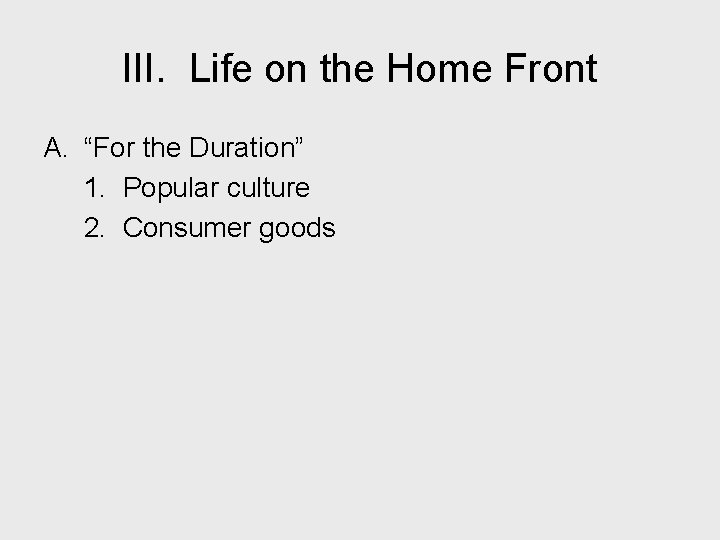 III. Life on the Home Front A. “For the Duration” 1. Popular culture 2.