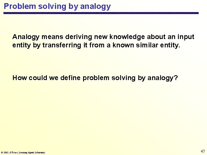 Problem solving by analogy Analogy means deriving new knowledge about an input entity by