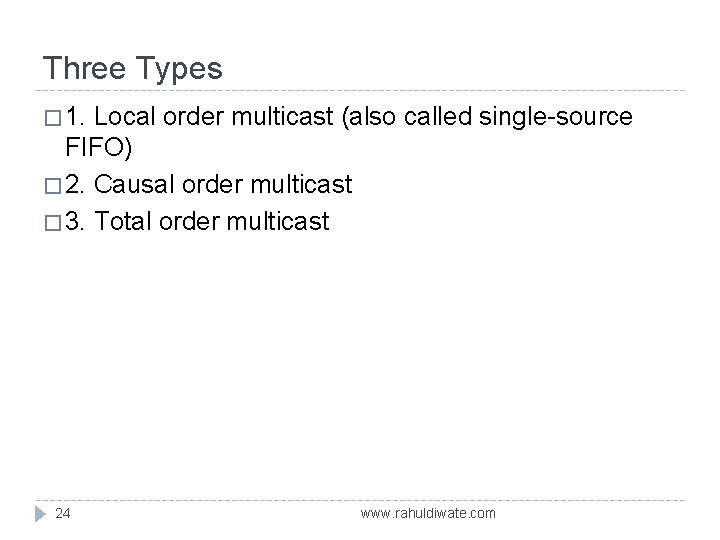 Three Types � 1. Local order multicast (also called single-source FIFO) � 2. Causal